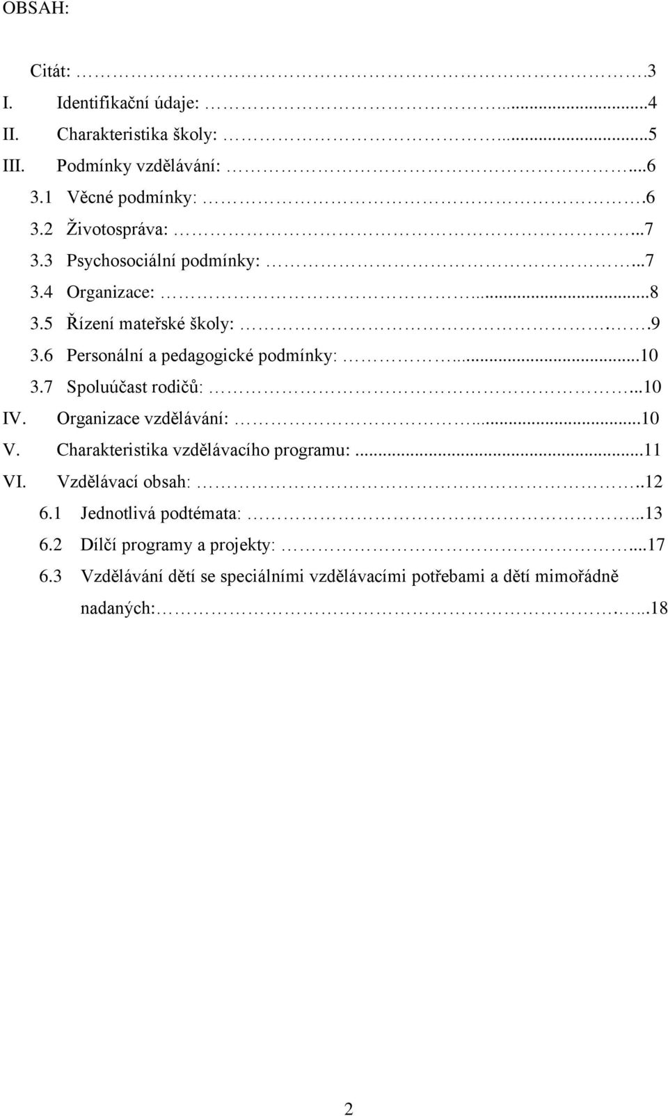 7 Spoluúčast rodičů:...10 IV. Organizace vzdělávání:...10 V. Charakteristika vzdělávacího programu:...11 VI. Vzdělávací obsah:..12 6.