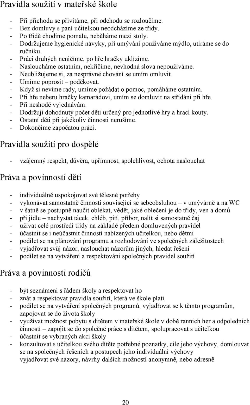 - Neubližujeme si, za nesprávné chování se umím omluvit. - Umíme poprosit poděkovat. - Když si nevíme rady, umíme požádat o pomoc, pomáháme ostatním.