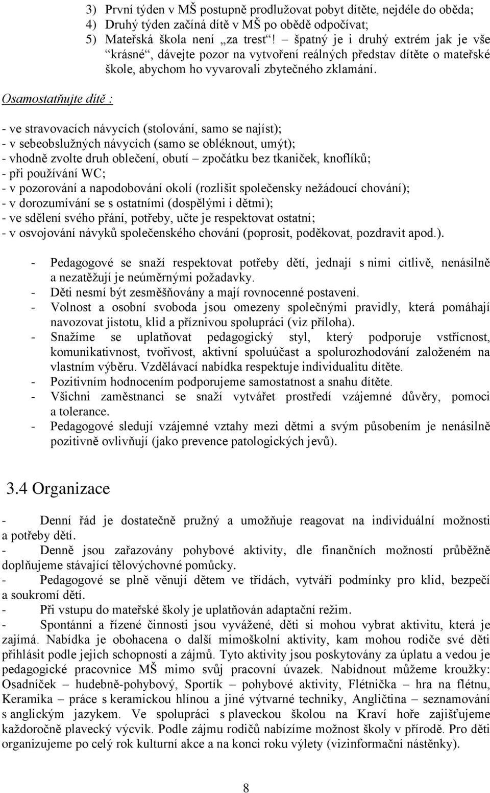 - ve stravovacích návycích (stolování, samo se najíst); - v sebeobslužných návycích (samo se obléknout, umýt); - vhodně zvolte druh oblečení, obutí zpočátku bez tkaniček, knoflíků; - při používání