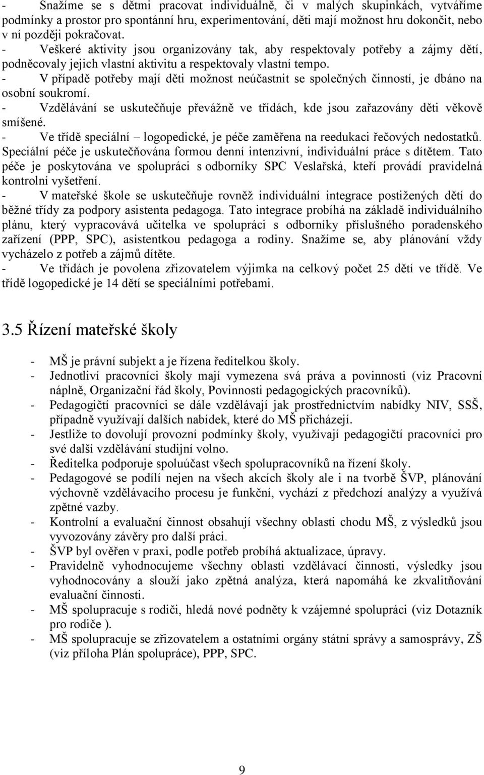 - V případě potřeby mají děti možnost neúčastnit se společných činností, je dbáno na osobní soukromí. - Vzdělávání se uskutečňuje převážně ve třídách, kde jsou zařazovány děti věkově smíšené.