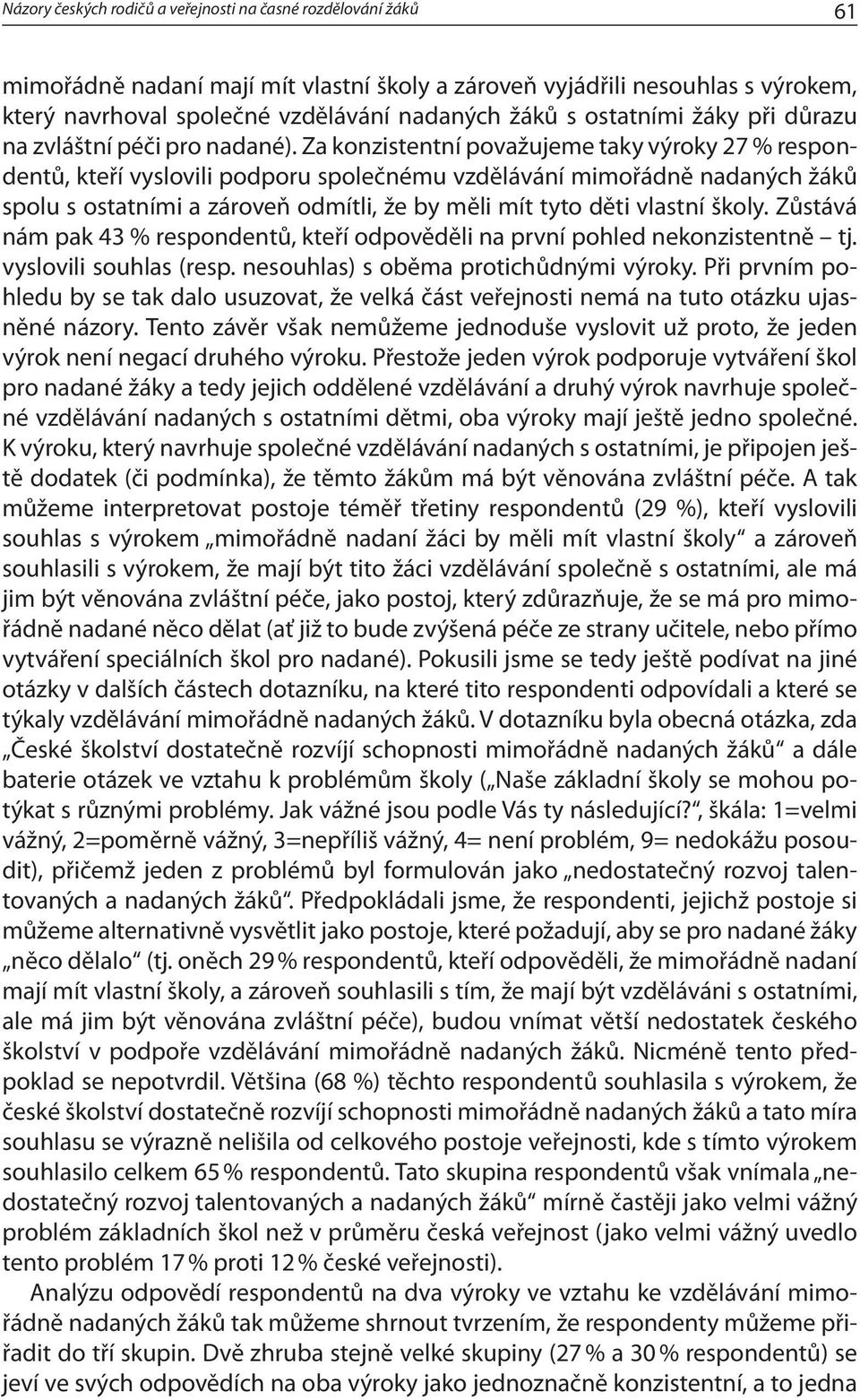 Za konzistentní považujeme taky výroky 27 % respondentů, kteří vyslovili podporu společnému vzdělávání mimořádně nadaných žáků spolu s ostatními a zároveň odmítli, že by měli mít tyto děti vlastní