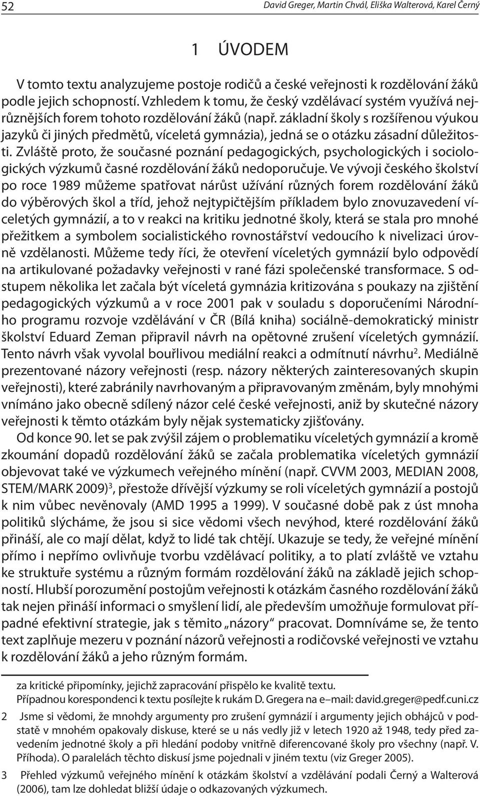 základní školy s rozšířenou výukou jazyků či jiných předmětů, víceletá gymnázia), jedná se o otázku zásadní důležitosti.