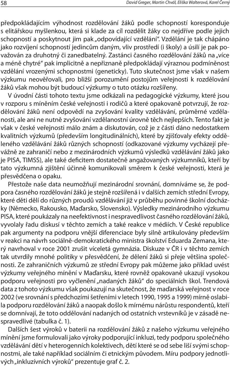 Vzdělání je tak chápáno jako rozvíjení schopností jedincům daným, vliv prostředí (i školy) a úsilí je pak považován za druhotný či zanedbatelný.