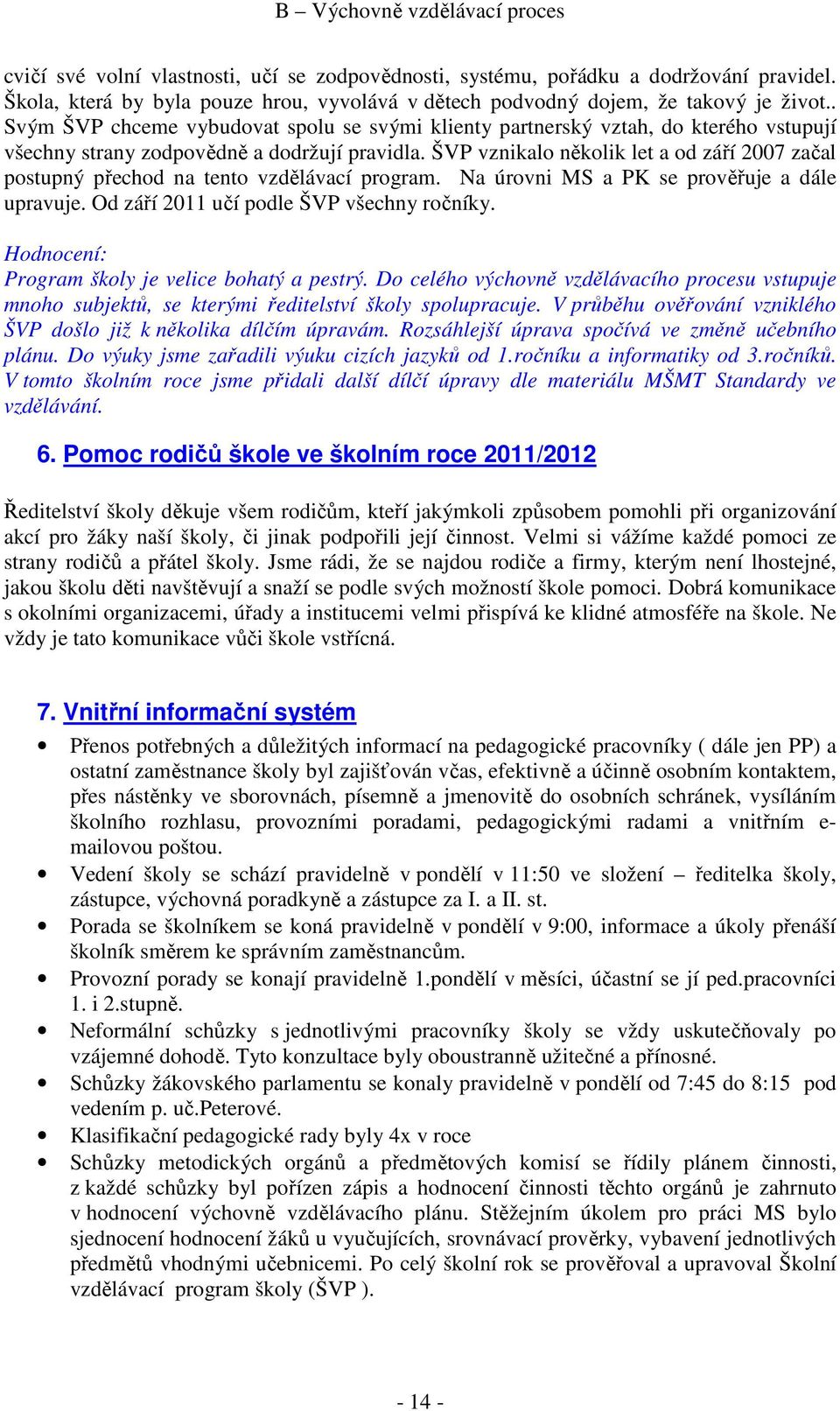 . Svým ŠVP chceme vybudovat spolu se svými klienty partnerský vztah, do kterého vstupují všechny strany zodpovědně a dodržují pravidla.