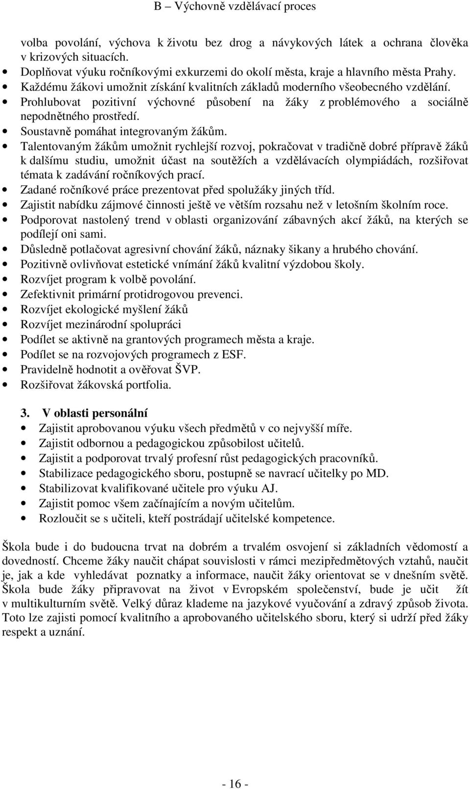 Prohlubovat pozitivní výchovné působení na žáky z problémového a sociálně nepodnětného prostředí. Soustavně pomáhat integrovaným žákům.