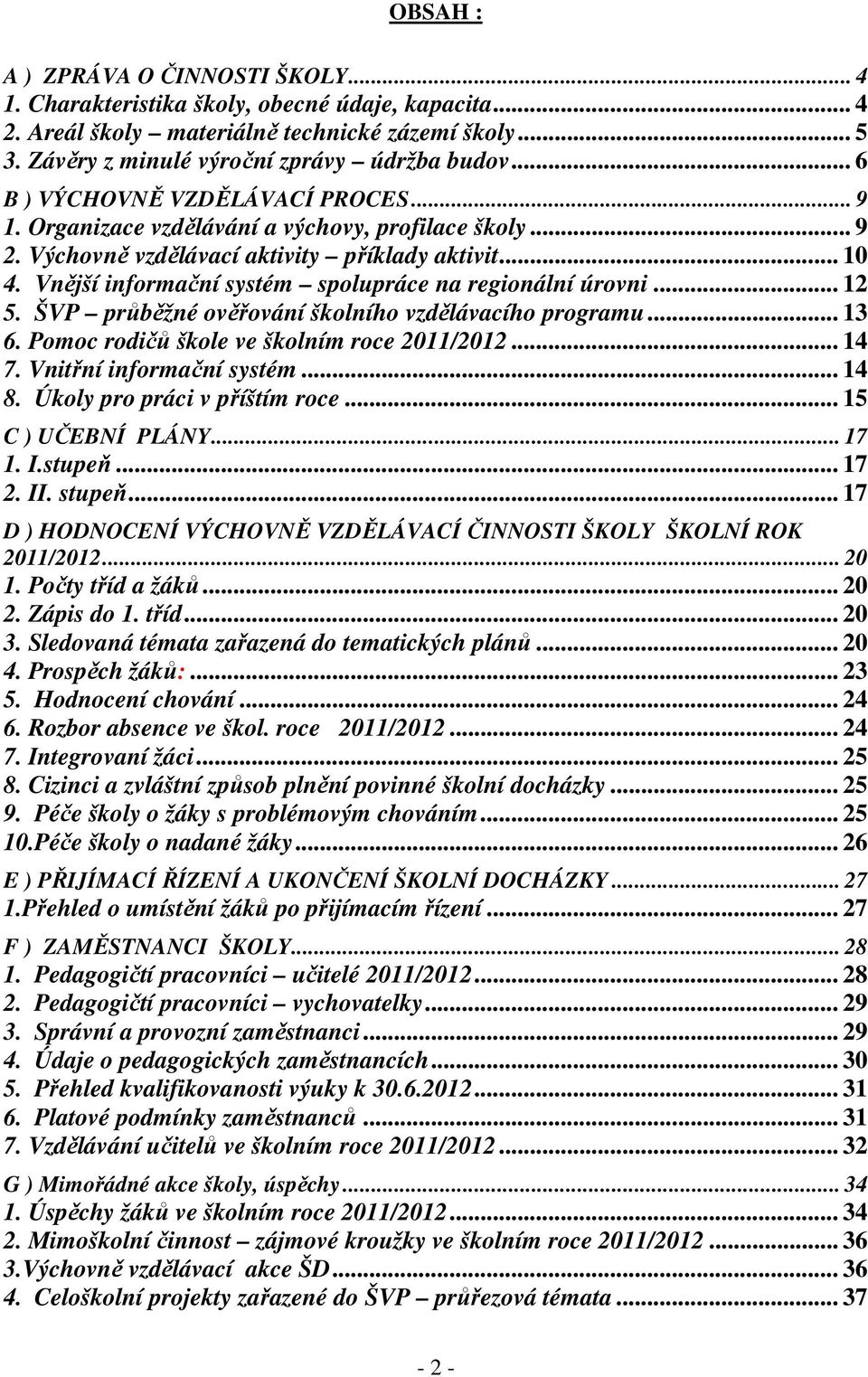 Vnější informační systém spolupráce na regionální úrovni... 12 5. ŠVP průběžné ověřování školního vzdělávacího programu... 13 6. Pomoc rodičů škole ve školním roce 2011/2012... 14 7.