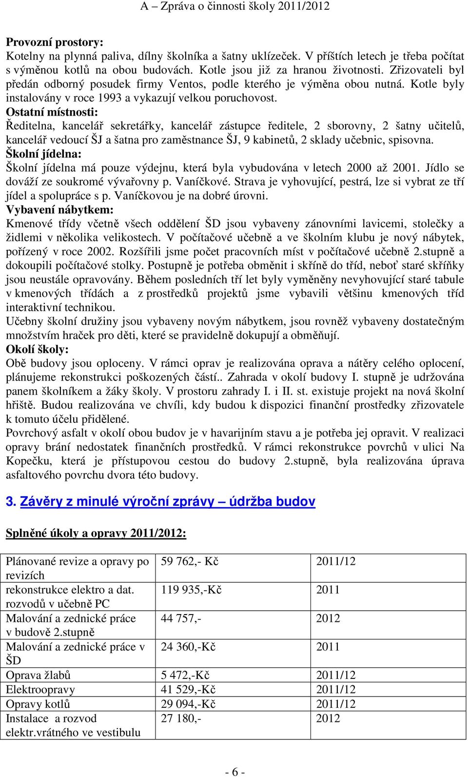 Ostatní místnosti: Ředitelna, kancelář sekretářky, kancelář zástupce ředitele, 2 sborovny, 2 šatny učitelů, kancelář vedoucí ŠJ a šatna pro zaměstnance ŠJ, 9 kabinetů, 2 sklady učebnic, spisovna.