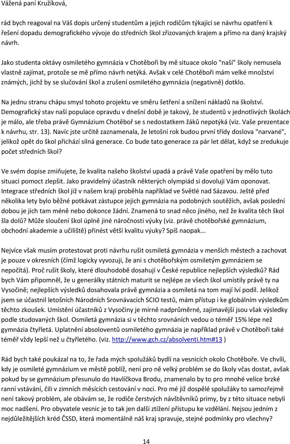 Avšak v celé Chotěboři mám velké množství známých, jichž by se slučování škol a zrušení osmiletého gymnázia (negativně) dotklo.