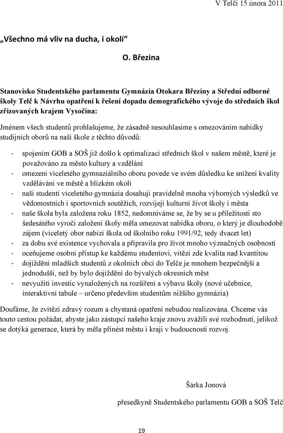 Jménem všech studentů prohlašujeme, že zásadně nesouhlasíme s omezováním nabídky studijních oborů na naší škole z těchto důvodů: spojením GOB a SOŠ již došlo k optimalizaci středních škol v našem