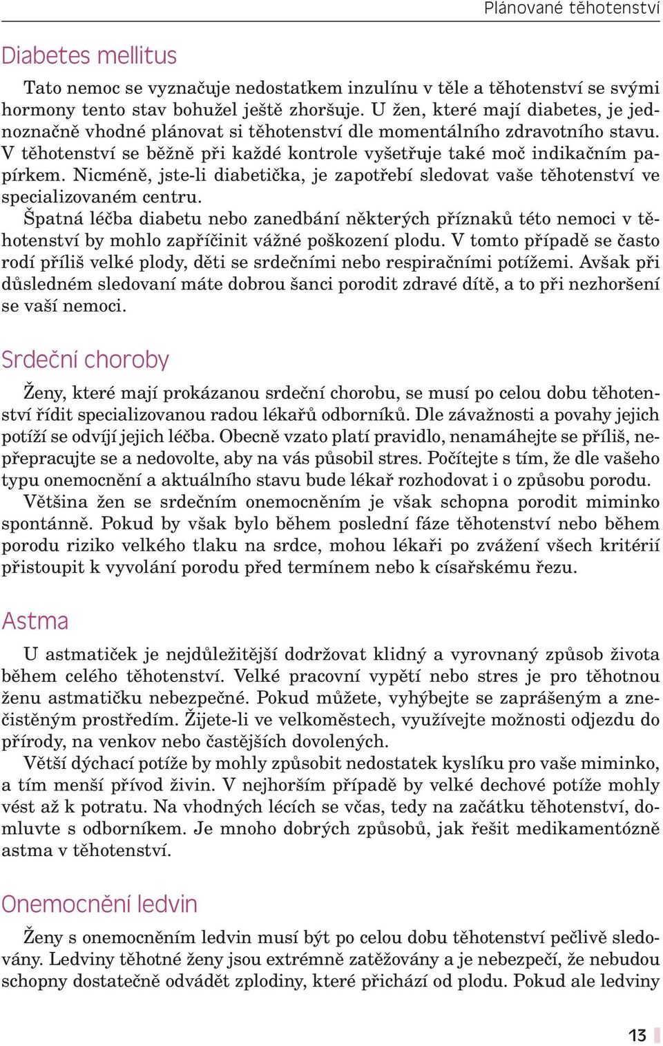 Nicméně, jste-li diabetička, je zapotřebí sledovat vaše těhotenství ve specializovaném centru.