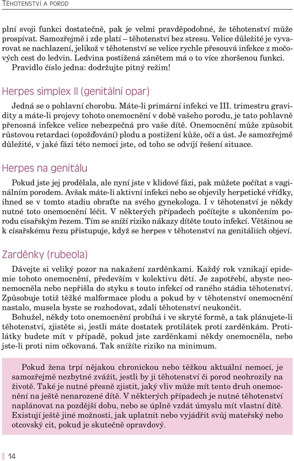 Pravidlo číslo jedna: dodržujte pitný režim! Herpes simplex II (genitální opar) Jedná se o pohlavní chorobu. Máte-li primární infekci ve III.