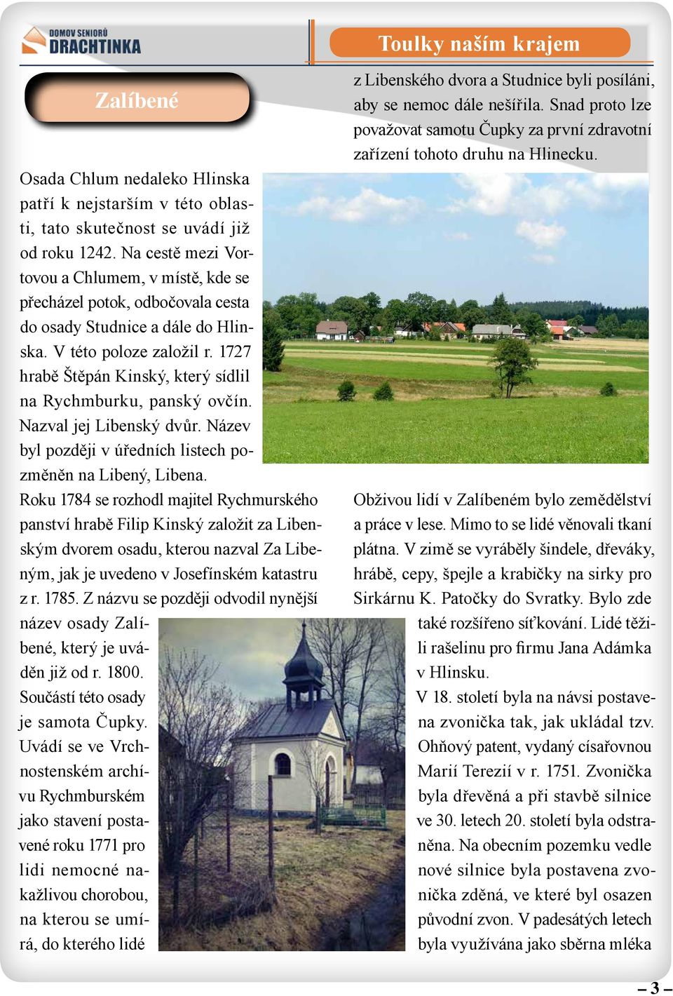 1727 hrabě Štěpán Kinský, který sídlil na Rychmburku, panský ovčín. Nazval jej Libenský dvůr. Název byl později v úředních listech pozměněn na Libený, Libena.