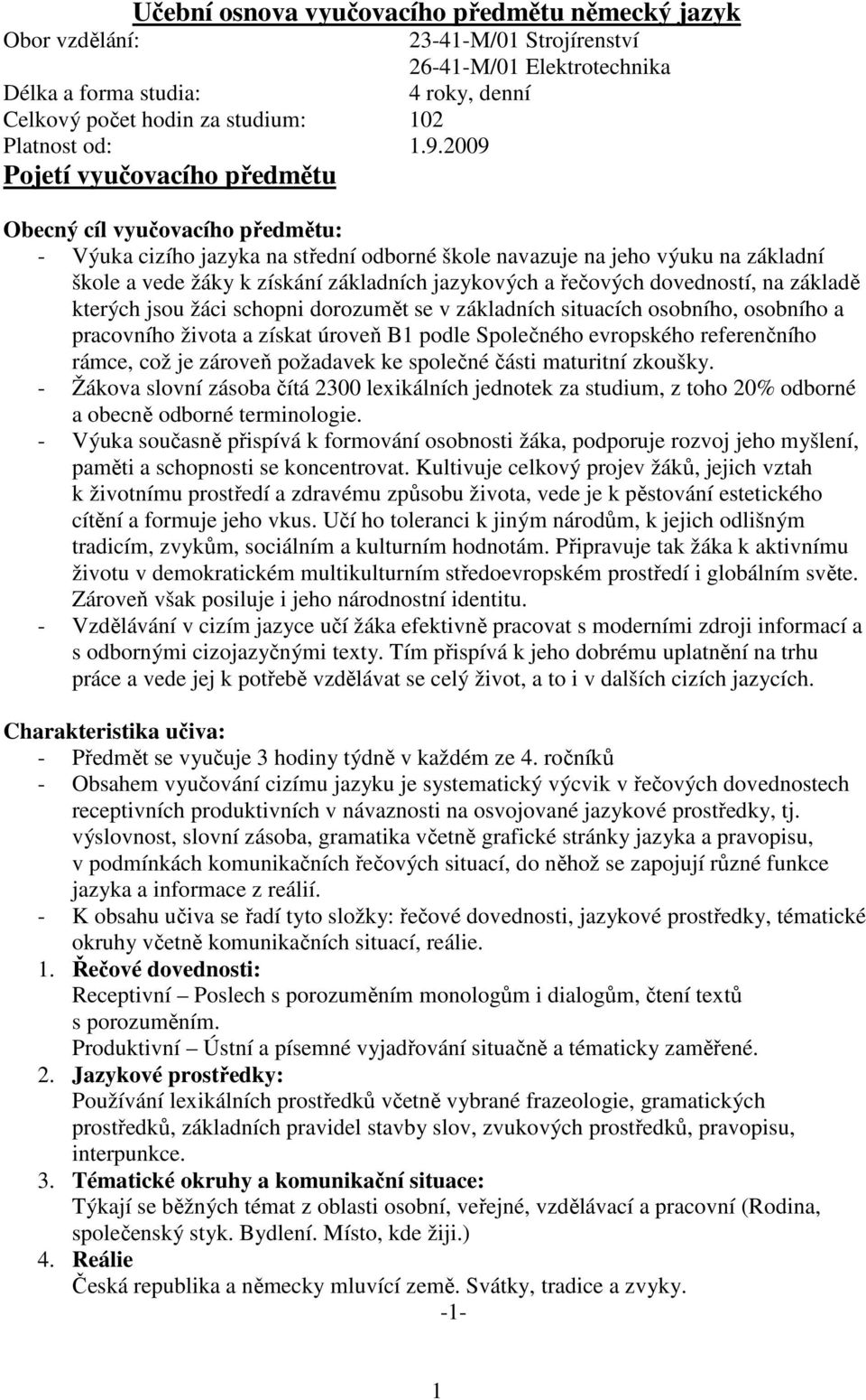 výuku na základní škole a vede žáky k získání základních jazykových a řečových dovedností, na základě kterých jsou žáci schopni dorozumět se v základních situacích osobního, osobního a pracovního