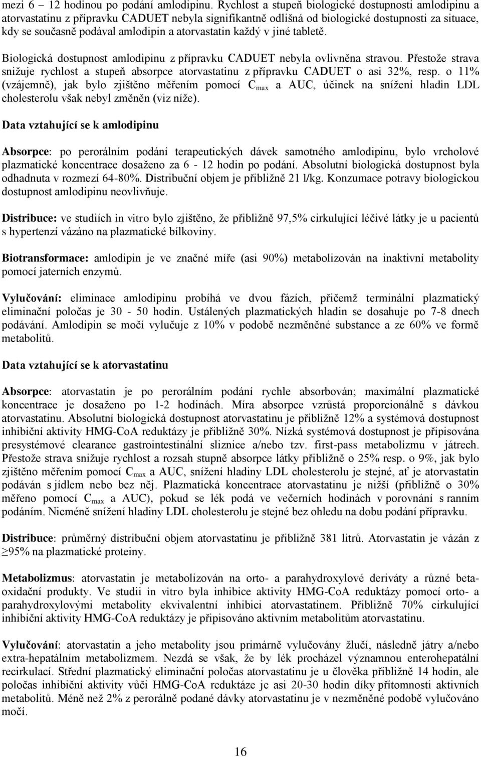 atorvastatin každý v jiné tabletě. Biologická dostupnost amlodipinu z přípravku CADUET nebyla ovlivněna stravou.