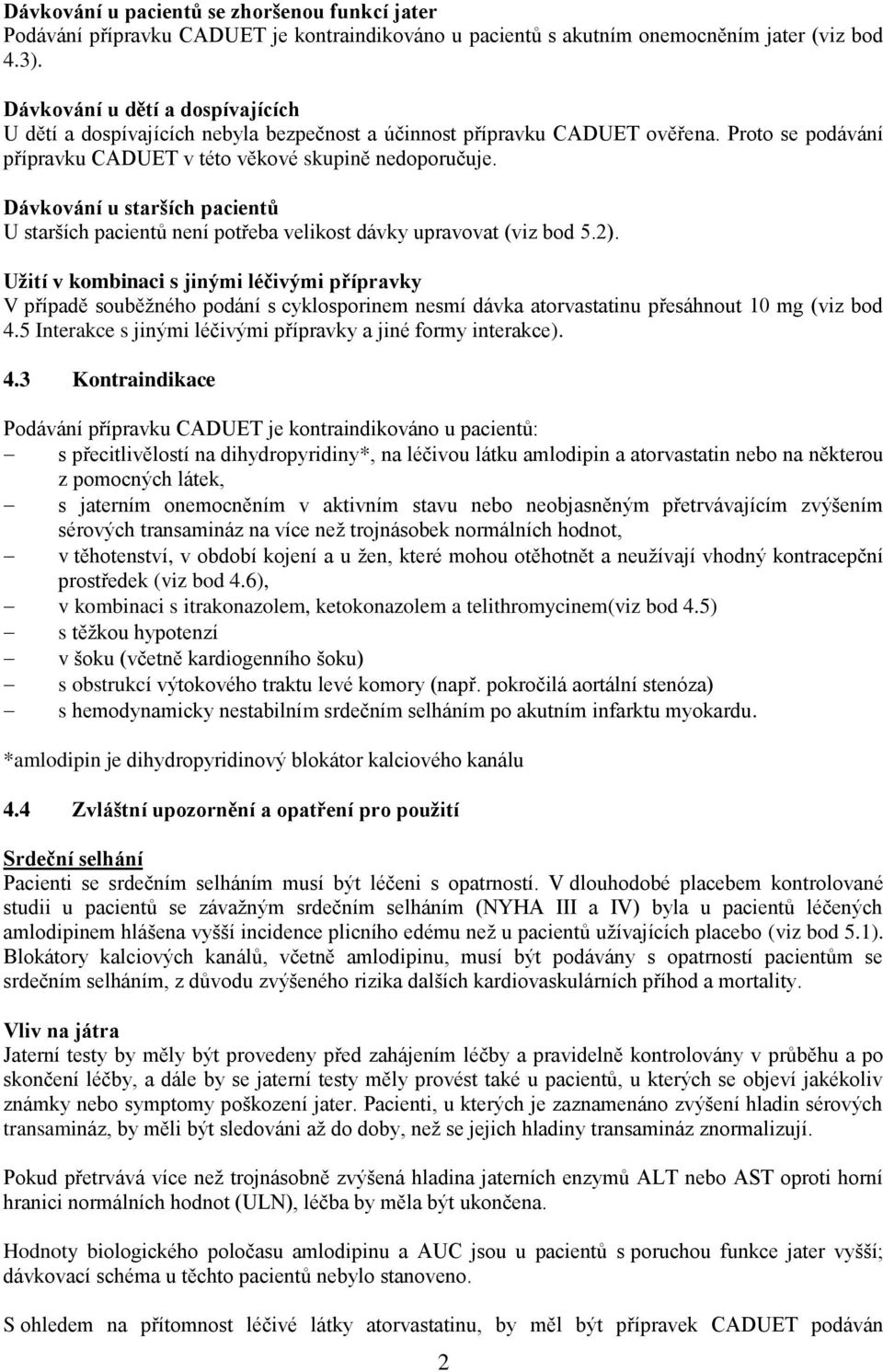 Dávkování u starších pacientů U starších pacientů není potřeba velikost dávky upravovat (viz bod 5.2).