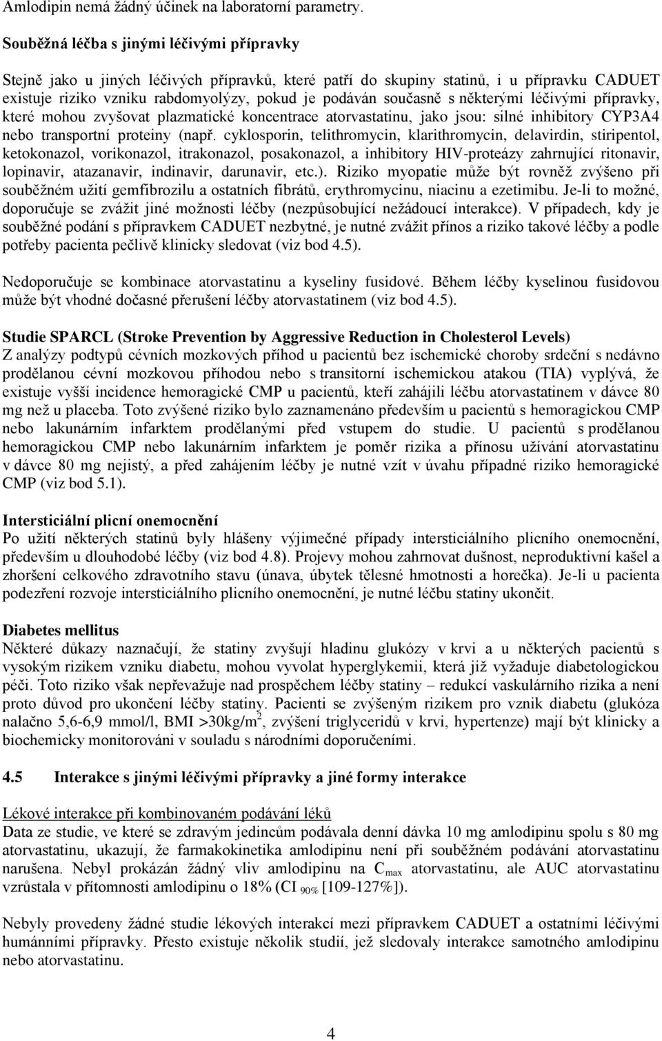 s některými léčivými přípravky, které mohou zvyšovat plazmatické koncentrace atorvastatinu, jako jsou: silné inhibitory CYP3A4 nebo transportní proteiny (např.