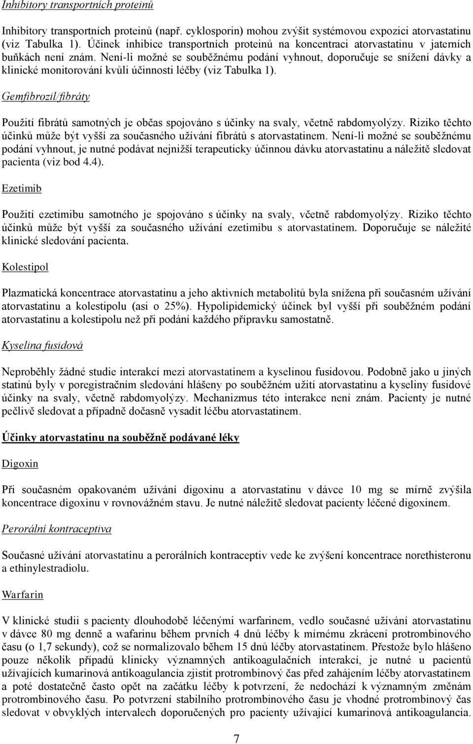 Není-li možné se souběžnému podání vyhnout, doporučuje se snížení dávky a klinické monitorování kvůli účinnosti léčby (viz Tabulka 1).