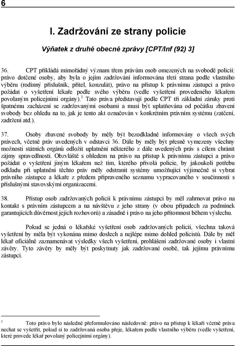 přítel, konzulát), právo na přístup k právnímu zástupci a právo požádat o vyšetření lékaře podle svého výběru (vedle vyšetření provedeného lékařem povolaným policejními orgány).