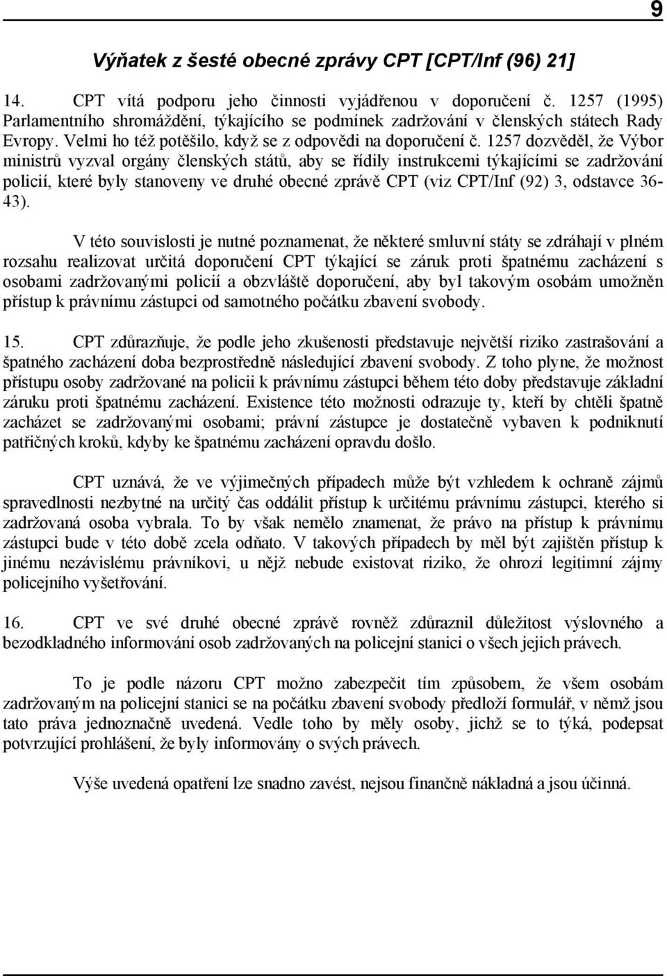 1257 dozvěděl, že Výbor ministrů vyzval orgány členských států, aby se řídily instrukcemi týkajícími se zadržování policií, které byly stanoveny ve druhé obecné zprávě CPT (viz CPT/Inf (92) 3,