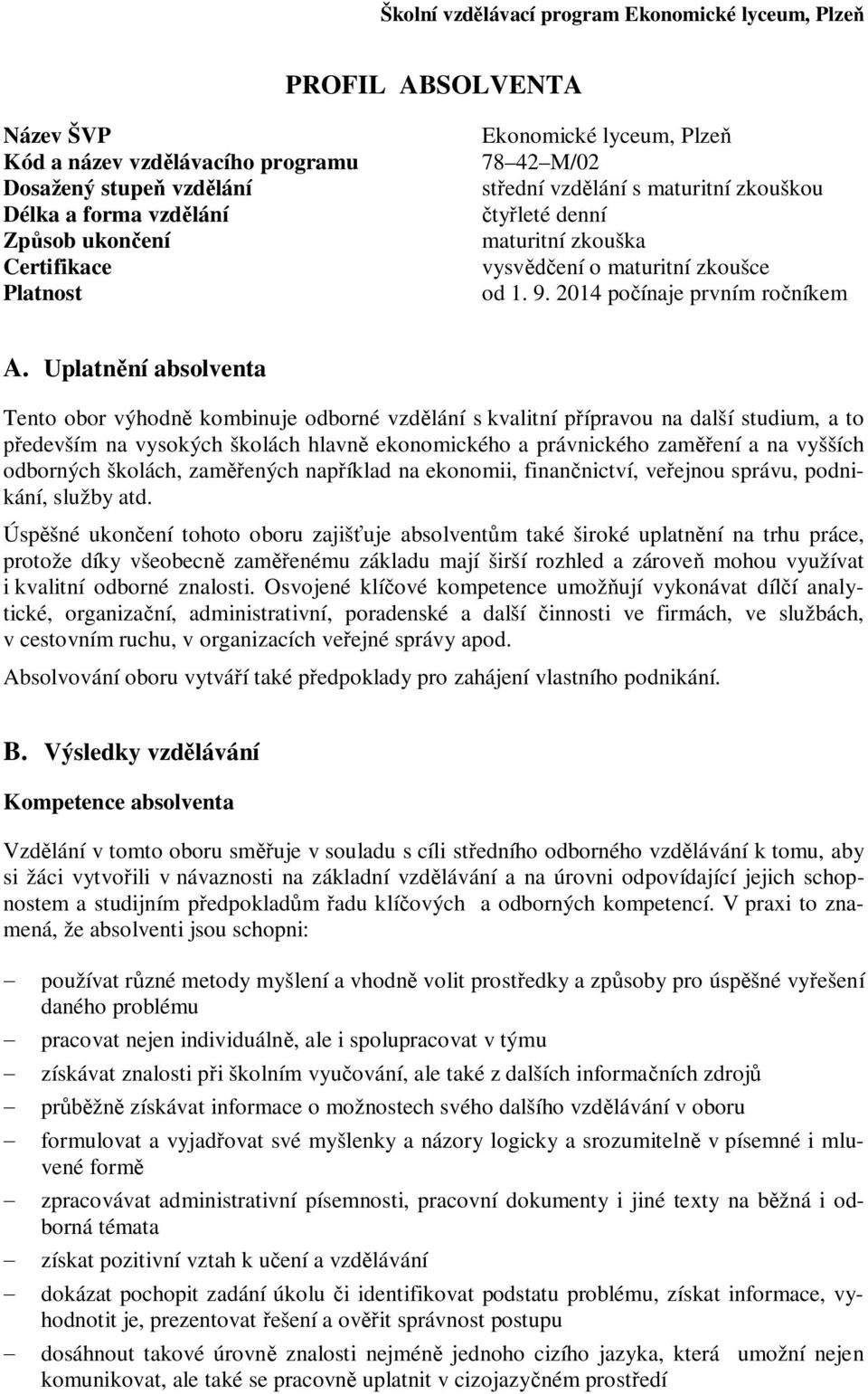 Uplatnní absolventa Tento obor výhodn kombinuje odborné vzdlání s kvalitní pípravou na další studium, a to edevším na vysokých školách hlavn ekonomického a právnického zamení a na vyšších odborných