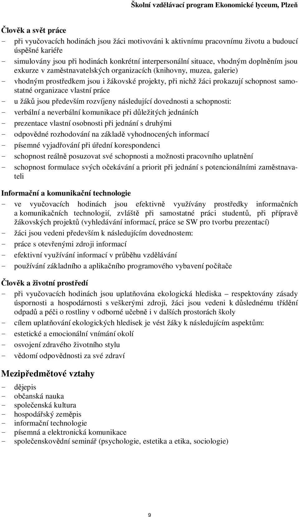 jsou pedevším rozvíjeny následující dovednosti a schopnosti: - verbální a neverbální komunikace pi dležitých jednáních - prezentace vlastní osobnosti pi jednání s druhými - odpovdné rozhodování na