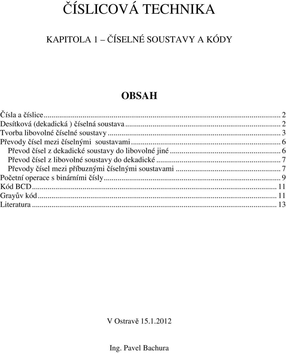 .. 6 Převod čísel z libovolné soustavy do dekadické... 7 Převody čísel mezi příbuznými číselnými soustavami.