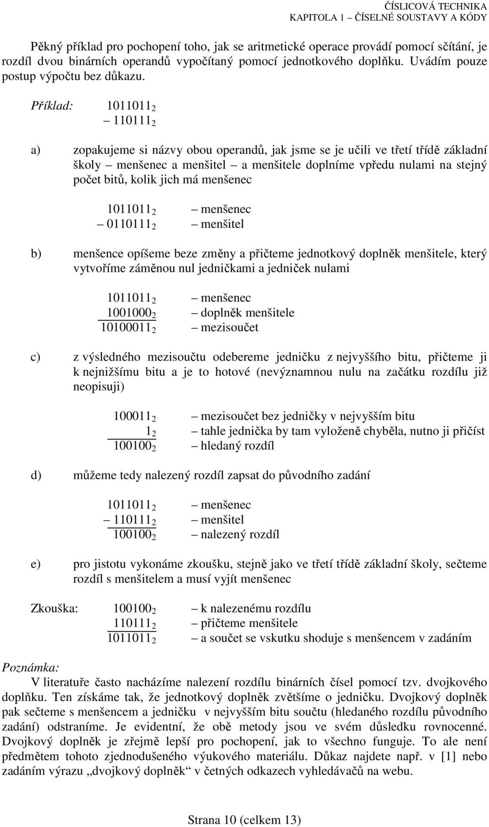 menšenec 1011011 menšenec 0110111 menšitel b) menšence opíšeme beze změny a přičteme jednotkový doplněk menšitele, který vytvoříme záměnou nul jedničkami a jedniček nulami 1011011 menšenec 1001000