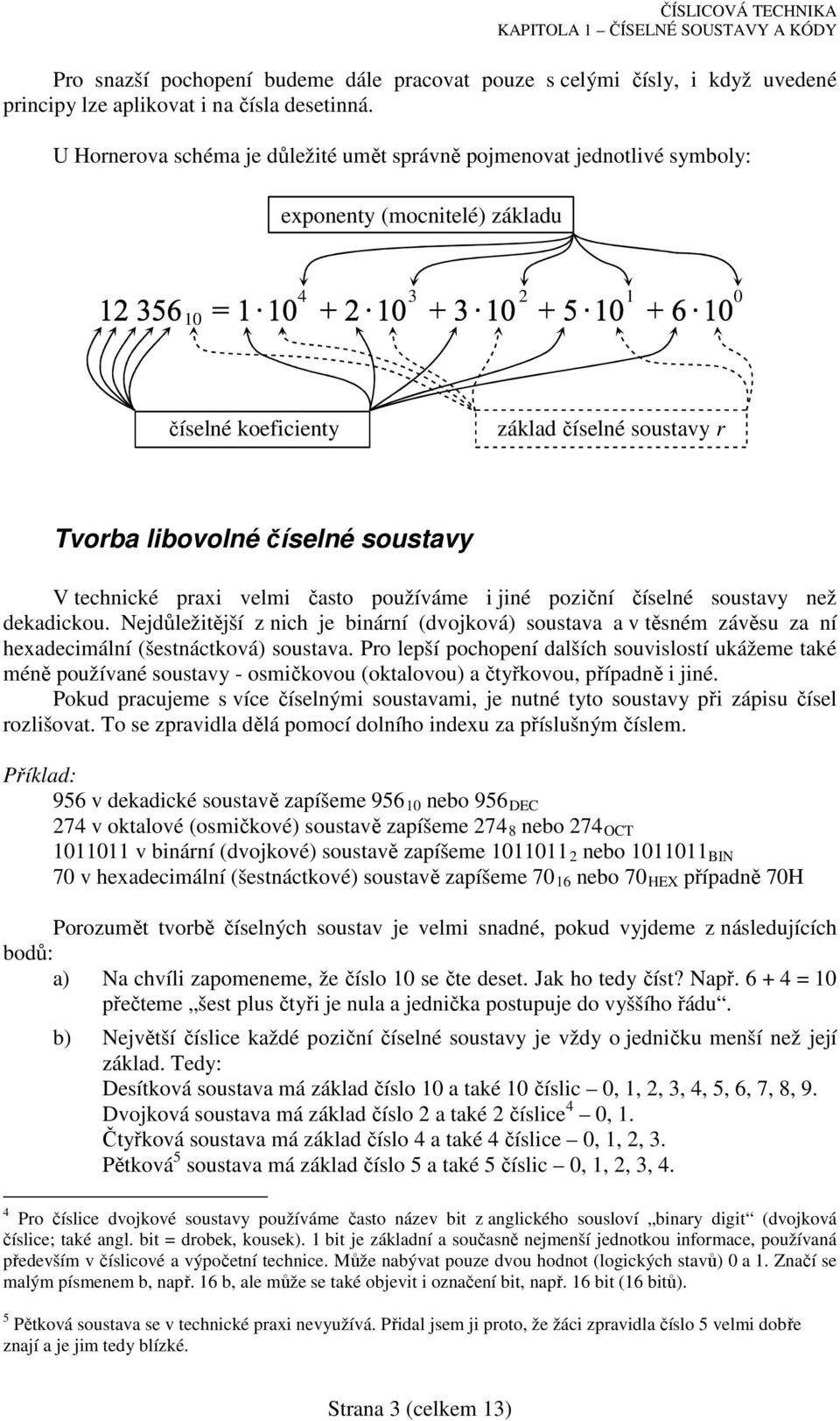 technické praxi velmi často používáme i jiné poziční číselné soustavy než dekadickou.