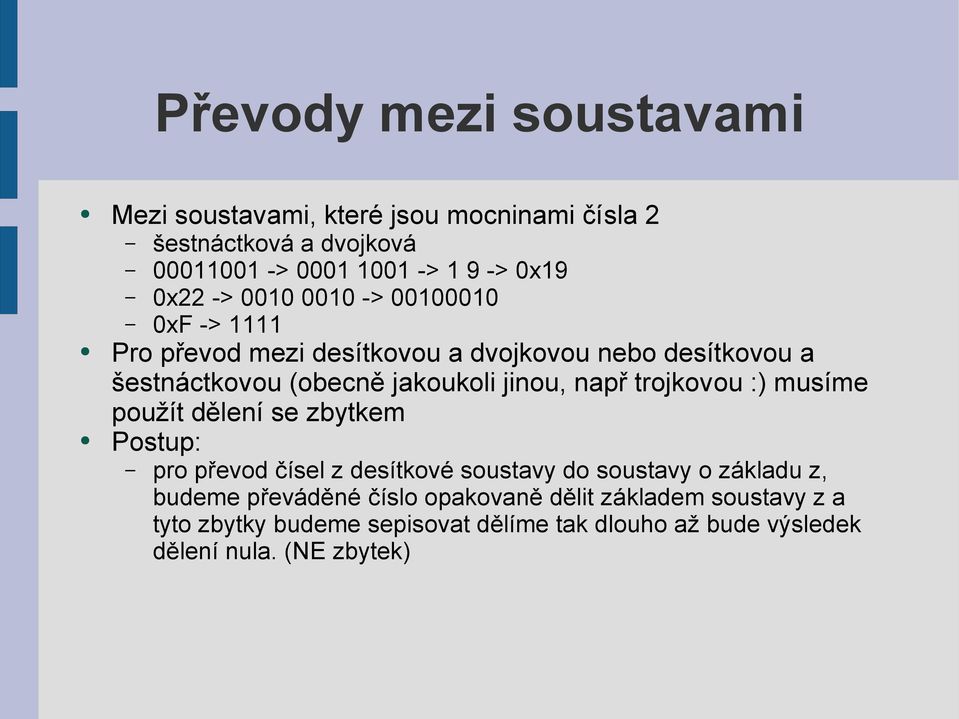 jinou, např trojkovou :) musíme použít dělení se zbytkem Postup: pro převod čísel z desítkové soustavy do soustavy o základu z, budeme