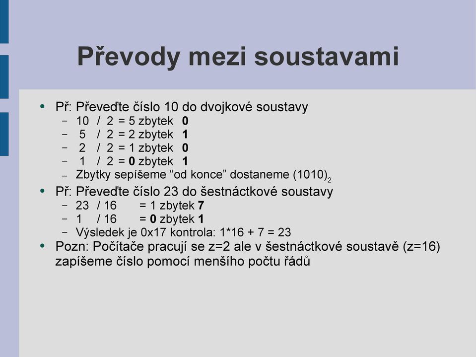 do šestnáctkové soustavy 23 / 16 = 1 zbytek 7 1 / 16 = 0 zbytek 1 Výsledek je 0x17 kontrola: 1*16 + 7 =