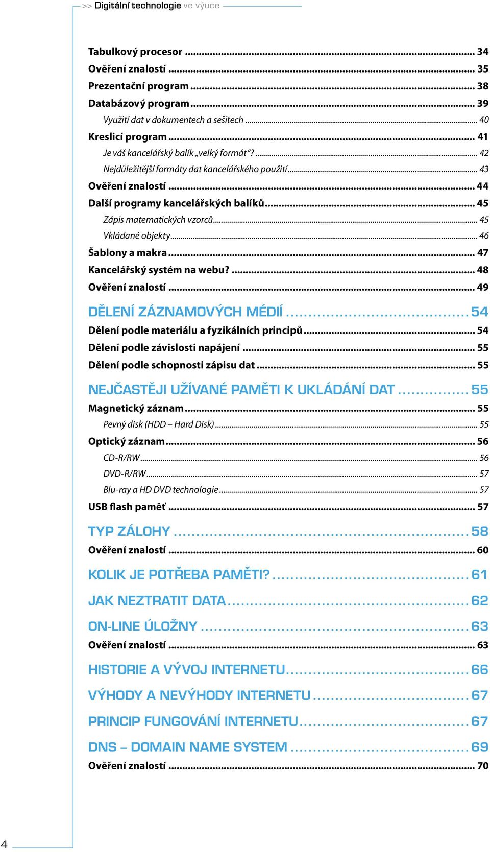 .. 45 Vkládané objekty... 46 Šablony a makra... 47 Kancelářský systém na webu?... 48 Ověření znalostí... 49 DĚLENÍ ZÁZNAMOVÝCH MÉDIÍ...54 Dělení podle materiálu a fyzikálních principů.