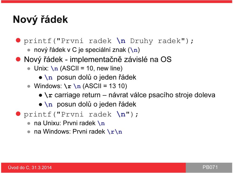 řádek Windows: \r \n (ASCII = 13 10) \r carriage return návrat válce psacího stroje doleva \n