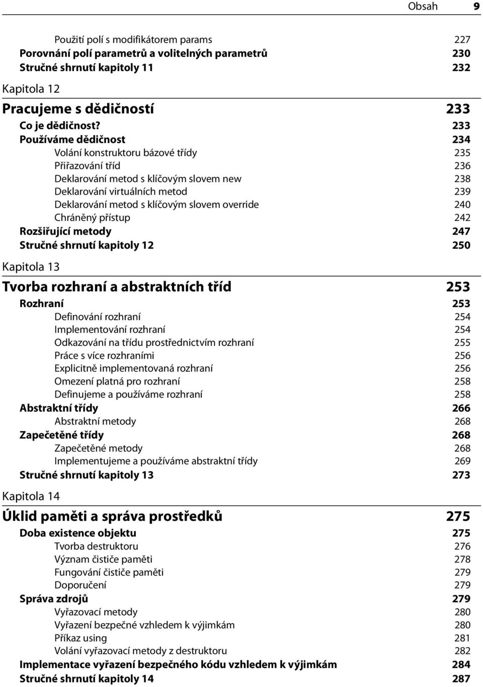 override 240 Chráněný přístup 242 Rozšiřující metody 247 Stručné shrnutí kapitoly 12 250 Kapitola 13 Tvorba rozhraní a abstraktních tříd 253 Rozhraní 253 Definování rozhraní 254 Implementování