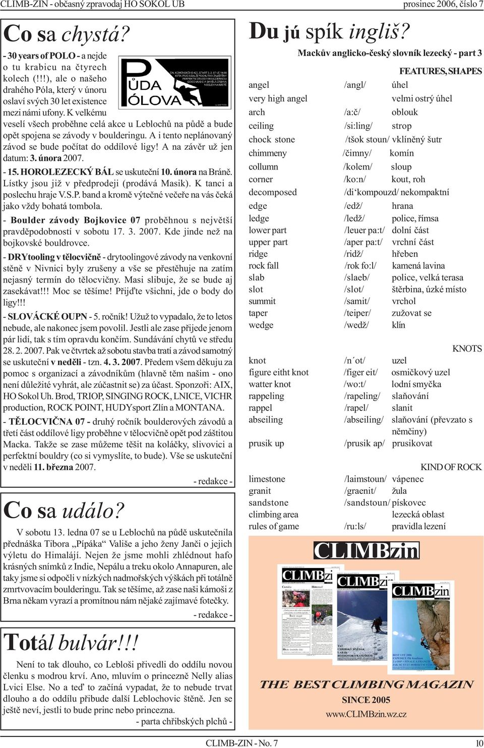 února 2007. - 15. HOROLEZECKÝ BÁL se uskuteèní 10. února na Bránì. Lístky jsou již v pøedprodeji (prodává Masik). K tanci a poslechu hraje V.S.P.