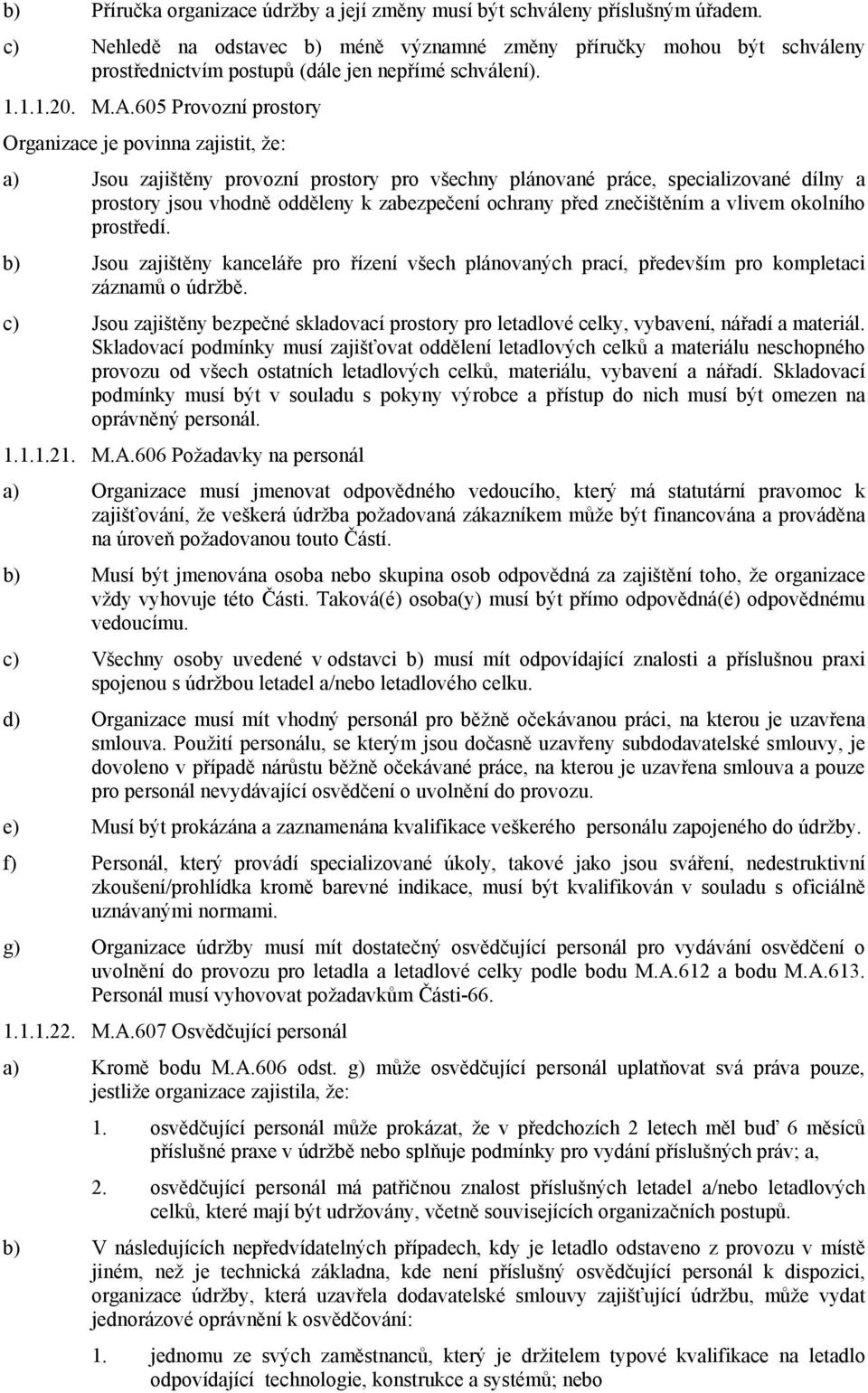 605 Provozní prostory Organizace je povinna zajistit, že: a) Jsou zajištěny provozní prostory pro všechny plánované práce, specializované dílny a prostory jsou vhodně odděleny k zabezpečení ochrany