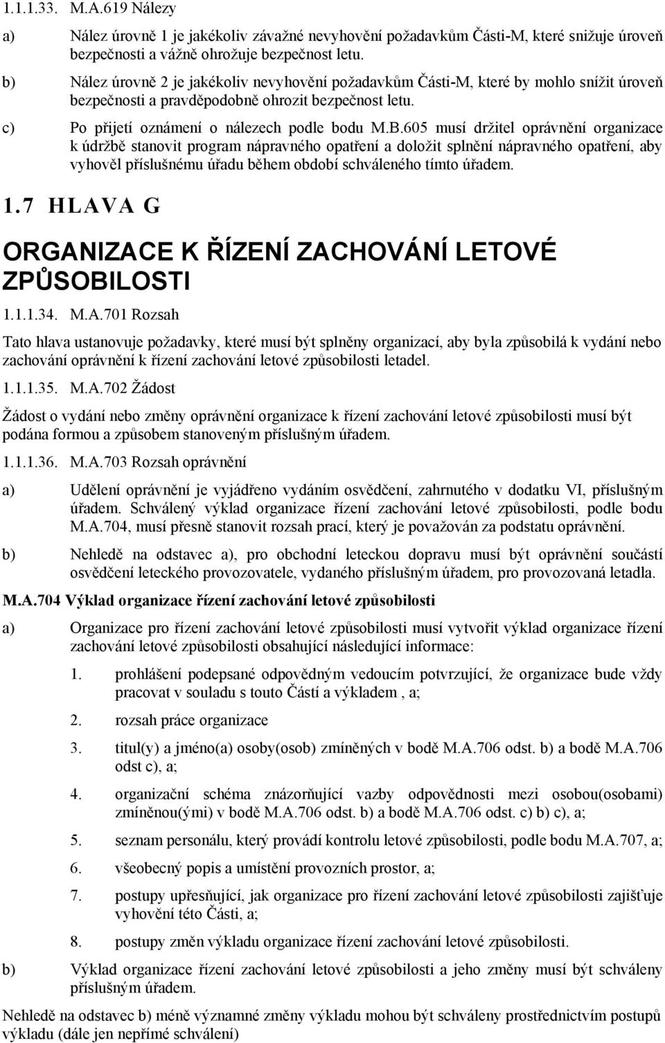 605 musí držitel oprávnění organizace k údržbě stanovit program nápravného opatření a doložit splnění nápravného opatření, aby vyhověl příslušnému úřadu během období schváleného tímto úřadem. 1.