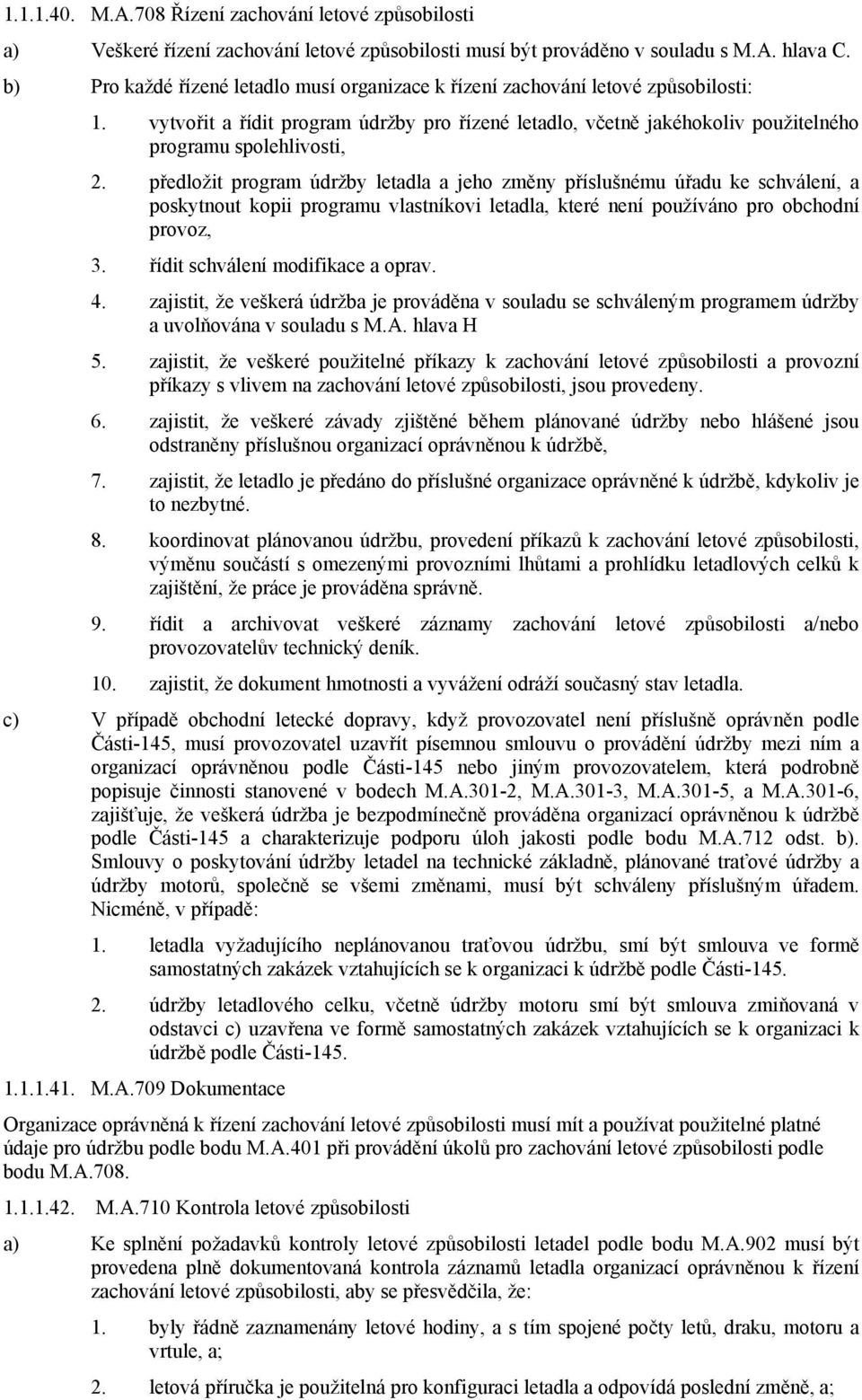 předložit program údržby letadla a jeho změny příslušnému úřadu ke schválení, a poskytnout kopii programu vlastníkovi letadla, které není používáno pro obchodní provoz, 3.