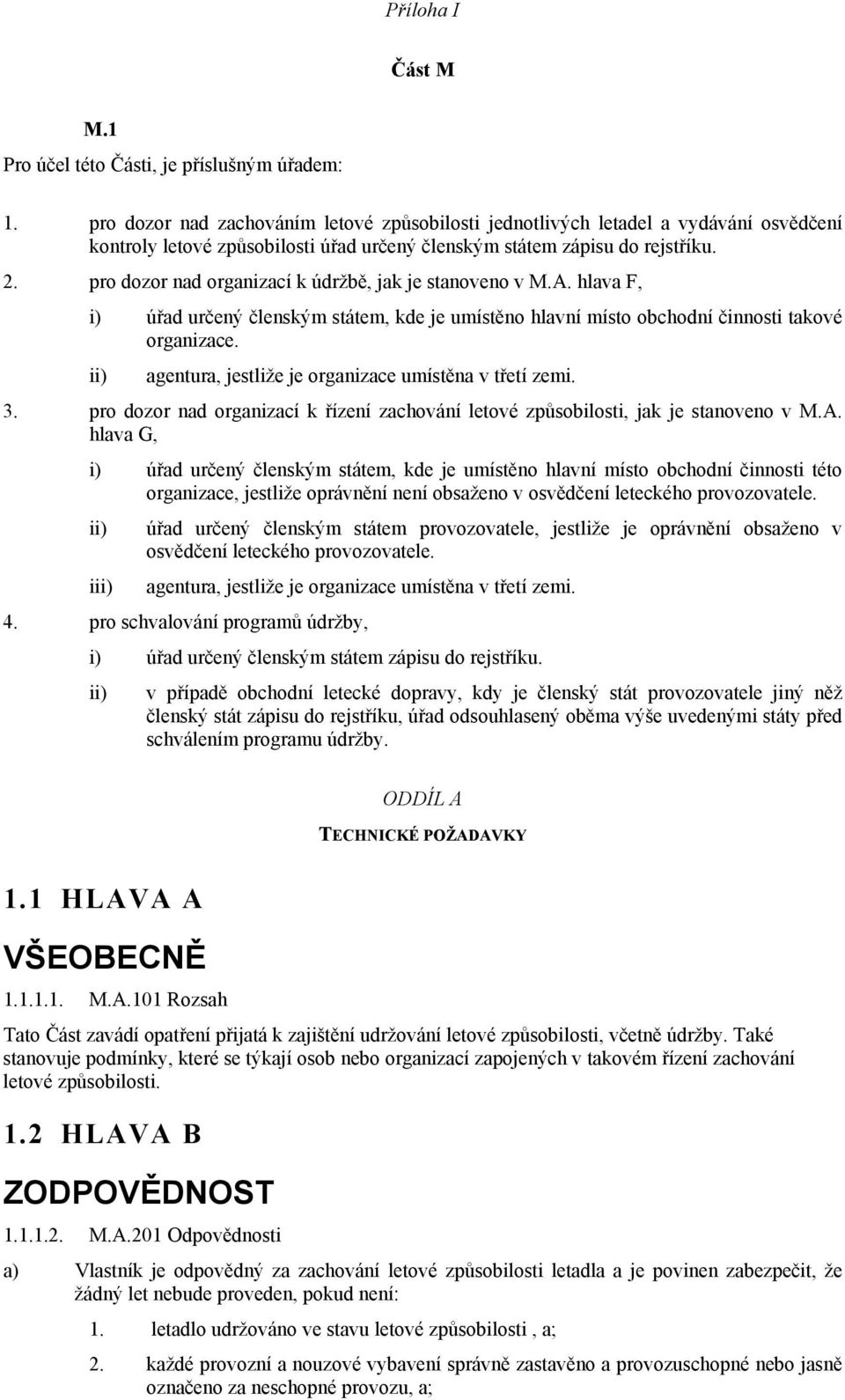 pro dozor nad organizací k údržbě, jak je stanoveno v M.A. hlava F, i) úřad určený členským státem, kde je umístěno hlavní místo obchodní činnosti takové organizace.