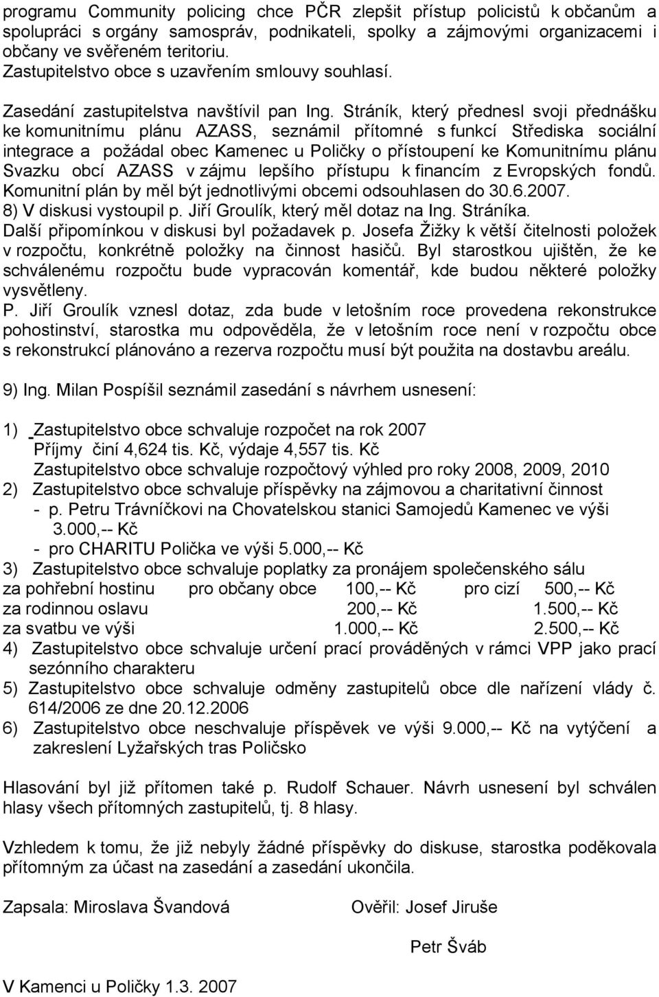 Stráník, který přednesl svoji přednášku ke komunitnímu plánu AZASS, seznámil přítomné s funkcí Střediska sociální integrace a požádal obec Kamenec u Poličky o přístoupení ke Komunitnímu plánu Svazku