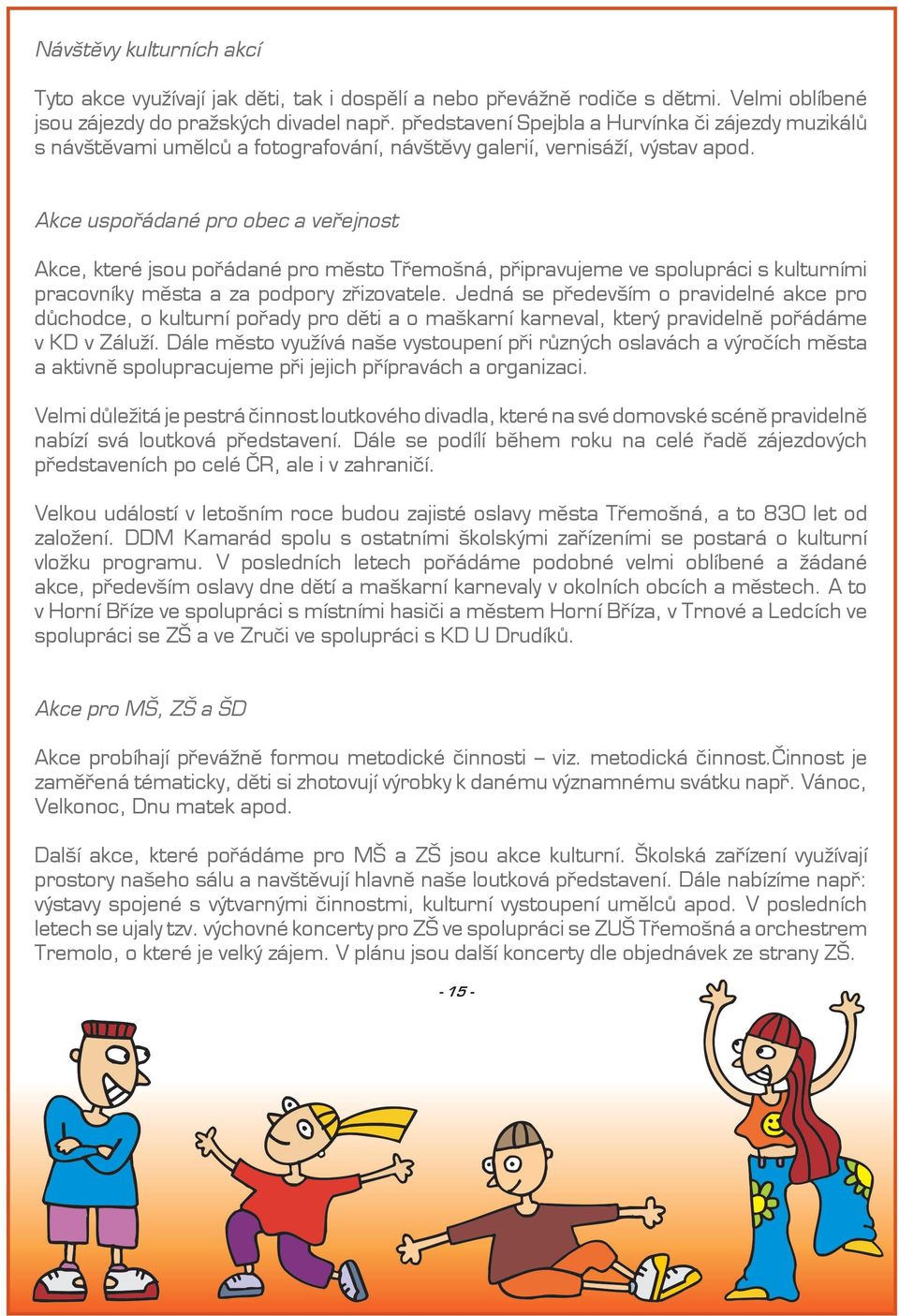 Akce uspořádané pro obec a veřejnost Akce, které jsou pořádané pro město Třemošná, připravujeme ve spolupráci s kulturními pracovníky města a za podpory zřizovatele.