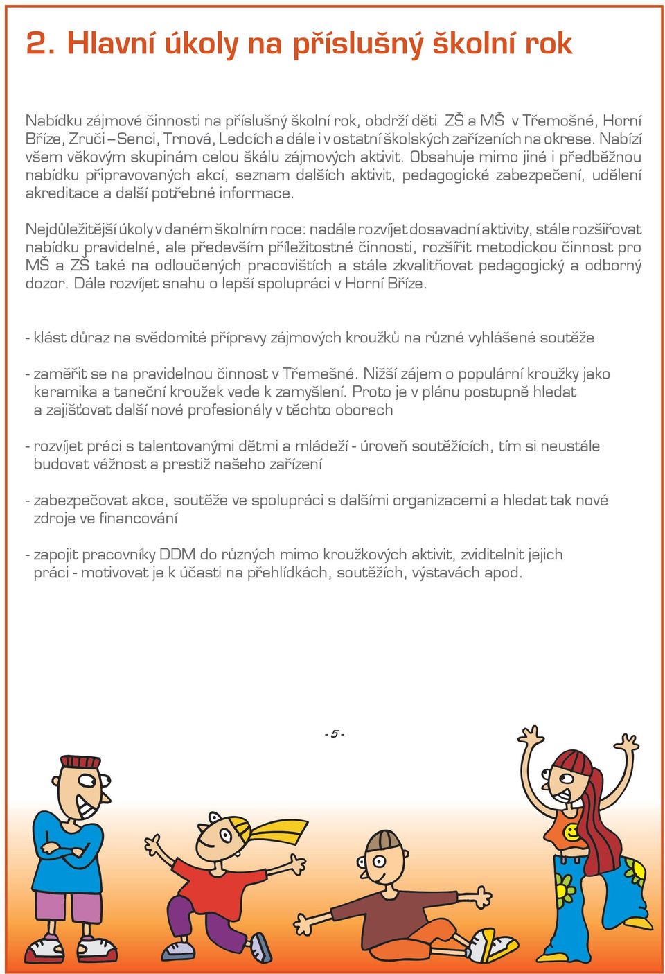 Obsahuje mimo jiné i předběžnou nabídku připravovaných akcí, seznam dalších aktivit, pedagogické zabezpečení, udělení akreditace a další potřebné informace.