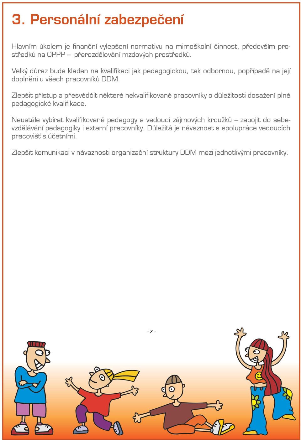 Zlepšit přístup a přesvědčit některé nekvalifikované pracovníky o důležitosti dosažení plné pedagogické kvalifikace.