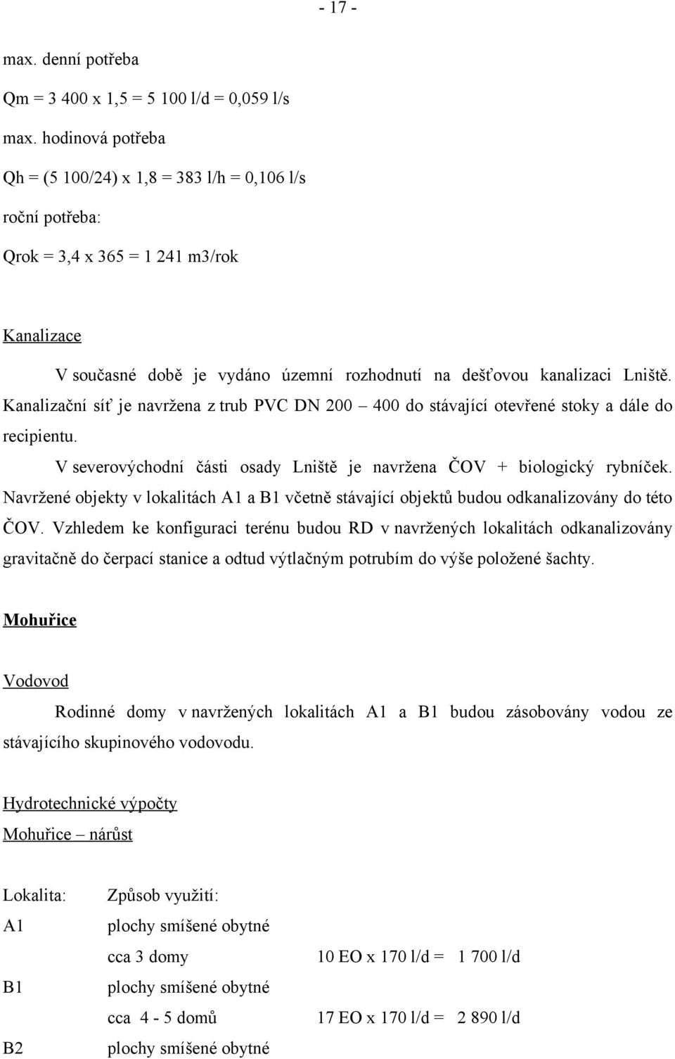 Kanalizační síť je navržena z trub PVC DN 200 400 do stávající otevřené stoky a dále do recipientu. V severovýchodní části osady Lniště je navržena ČOV + biologický rybníček.