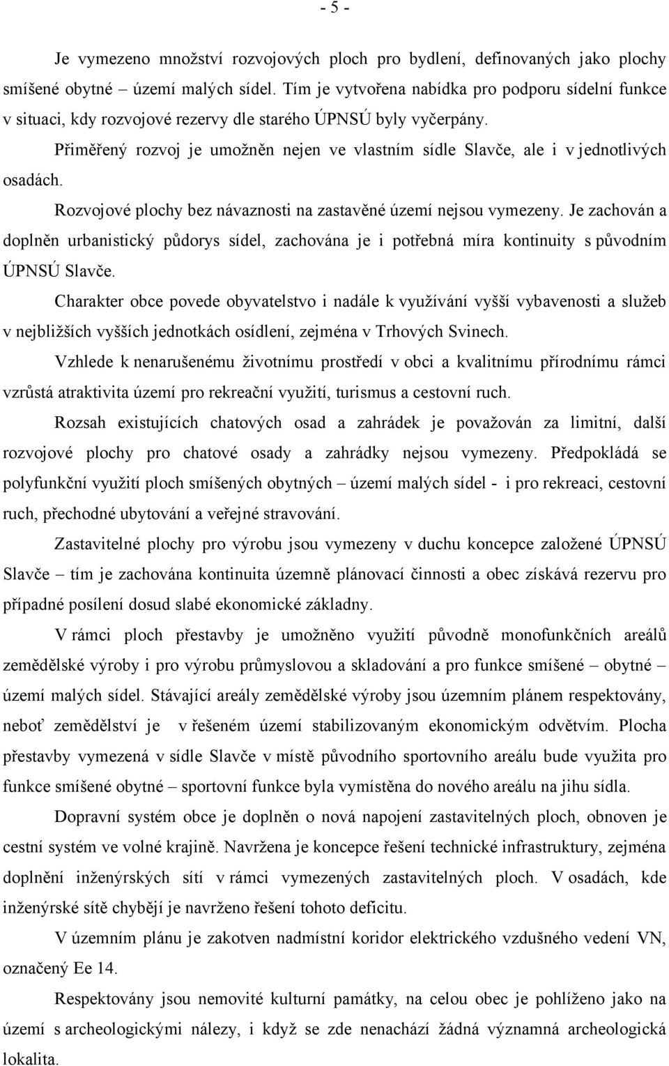 Přiměřený rozvoj je umožněn nejen ve vlastním sídle Slavče, ale i v jednotlivých osadách. Rozvojové plochy bez návaznosti na zastavěné území nejsou vymezeny.