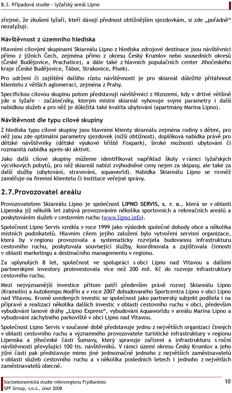 okresů (České Budějovice, Prachatice), a dále také z hlavních populačních center Jihočeského kraje (České Budějovice, Tábor, Strakonice, Písek).