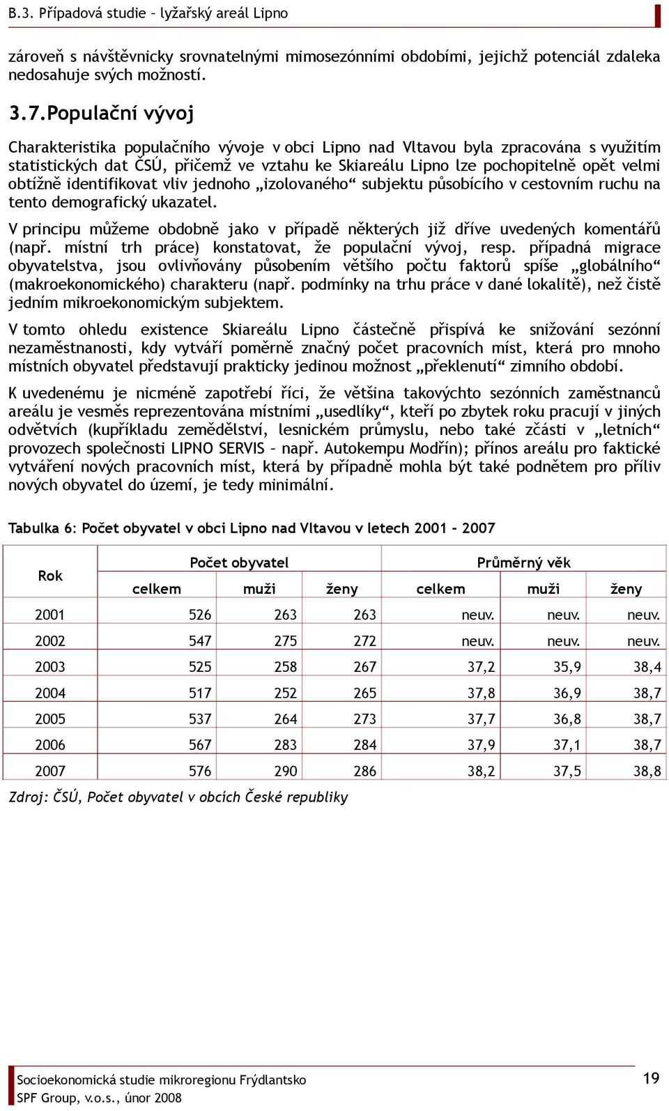 identifikovat vliv jednoho izolovaného subjektu působícího v cestovním ruchu na tento demografický ukazatel. V principu můžeme obdobně jako v případě některých již dříve uvedených komentářů (např.