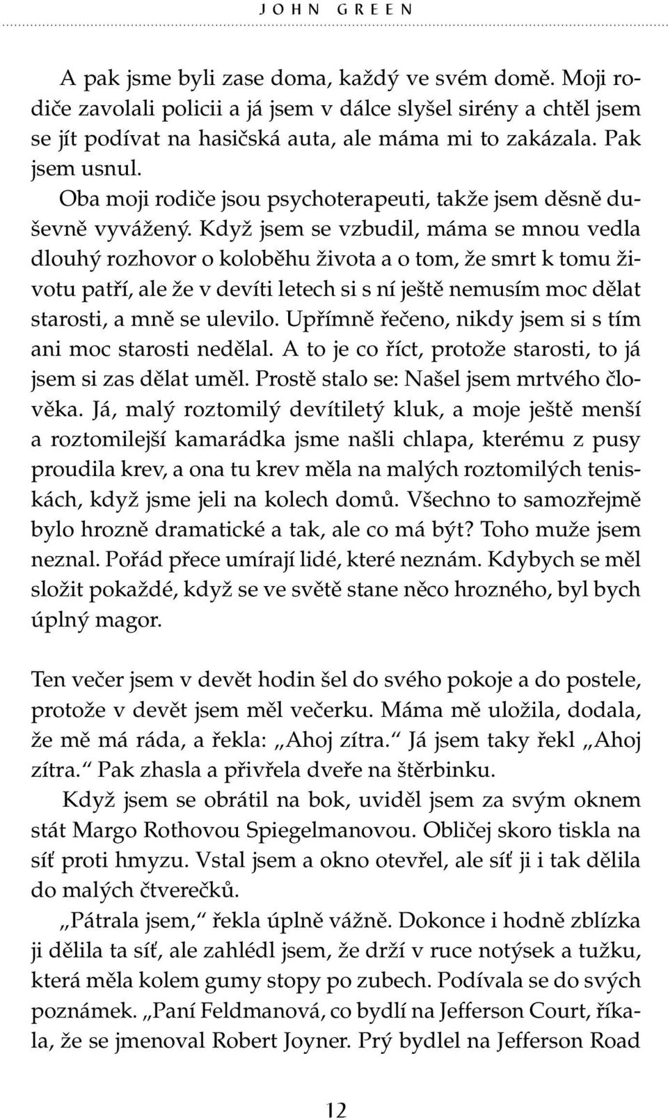 Když jsem se vzbudil, máma se mnou vedla dlouhý rozhovor o koloběhu života a o tom, že smrt k tomu životu patří, ale že v devíti letech si s ní ještě nemusím moc dělat starosti, a mně se ulevilo.