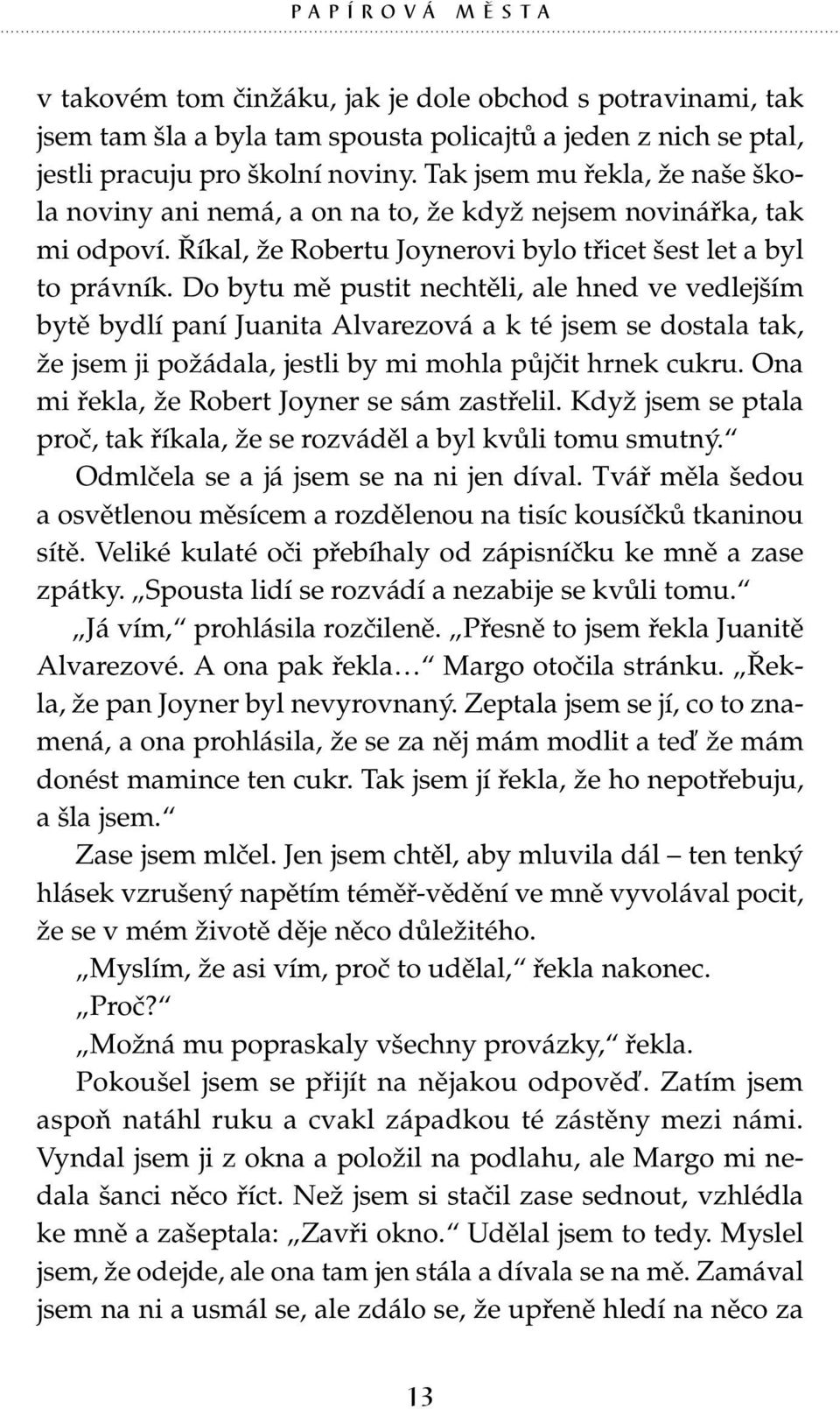 Do bytu mě pustit nechtěli, ale hned ve vedlejším bytě bydlí paní Juanita Alvarezová a k té jsem se dostala tak, že jsem ji požádala, jestli by mi mohla půjčit hrnek cukru.