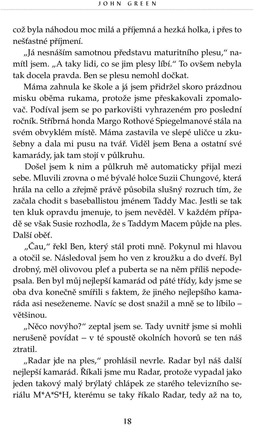 Podíval jsem se po parkovišti vyhrazeném pro poslední ročník. Stříbrná honda Margo Rothové Spiegelmanové stála na svém obvyklém místě. Máma zastavila ve slepé uličce u zkušebny a dala mi pusu na tvář.