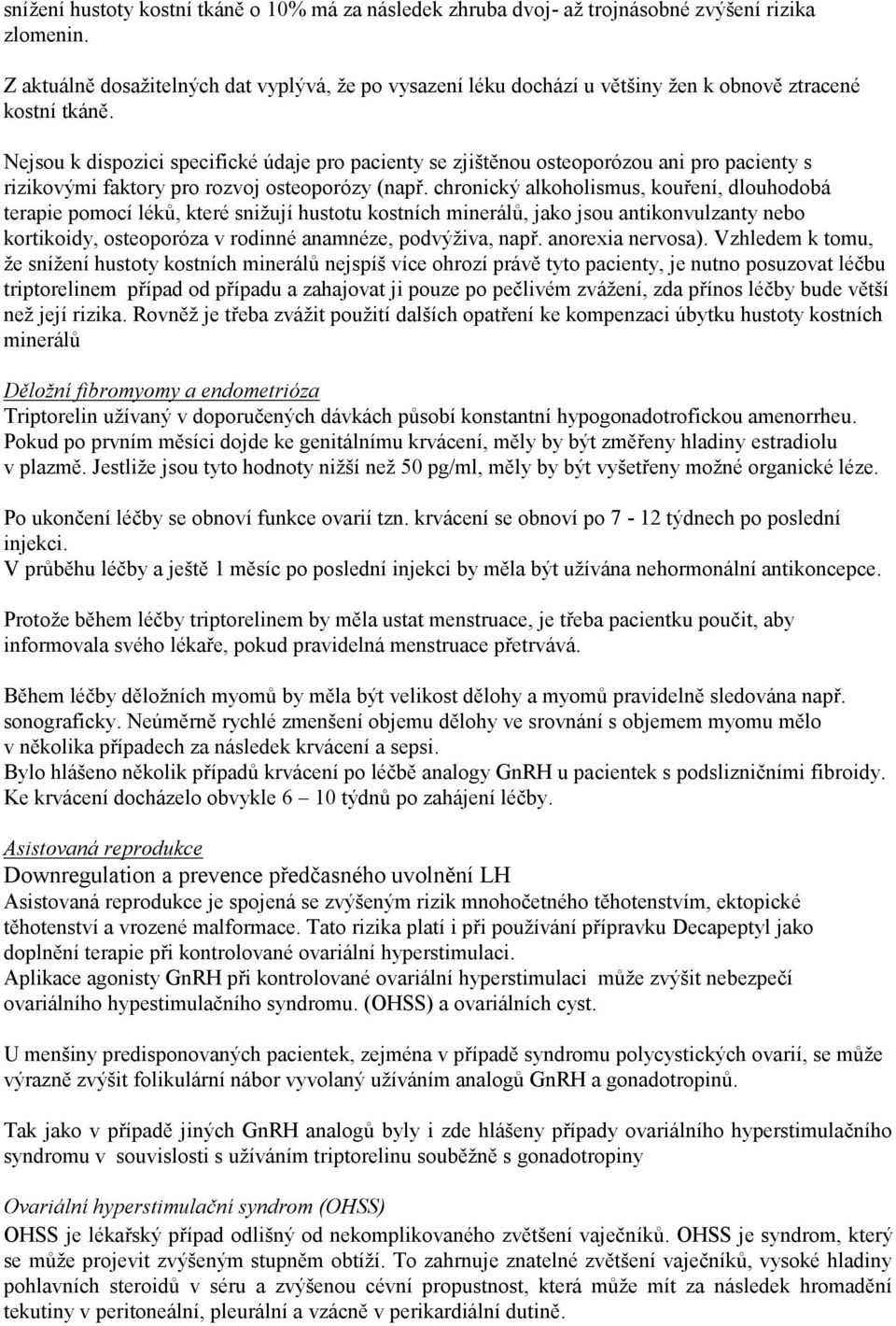 Nejsou k dispozici specifické údaje pro pacienty se zjištěnou osteoporózou ani pro pacienty s rizikovými faktory pro rozvoj osteoporózy (např.